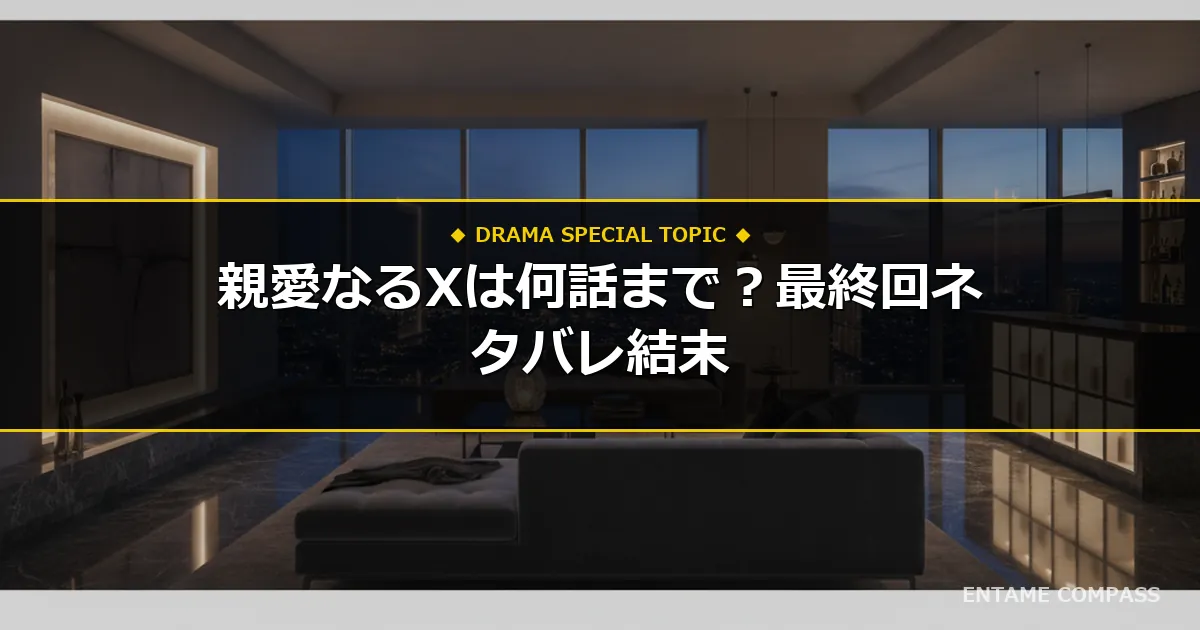 ドラマ『親愛なるX』は全何話まで？配信スケジュール・最終回の日程と原作結末まとめ
