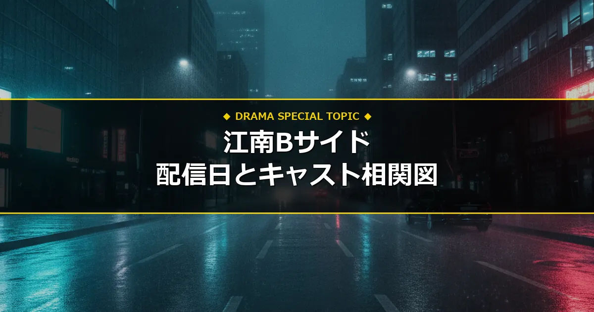 韓国ドラマ『江南Bサイド』全話配信日・キャスト相関図と見逃し無料視聴方法まとめ