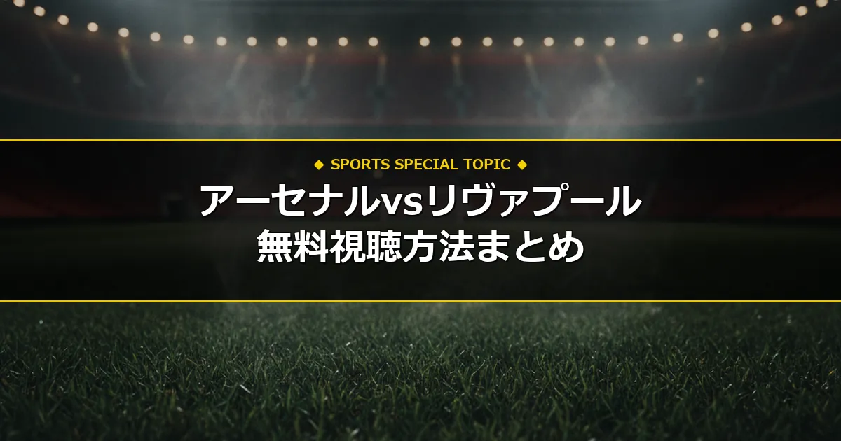 【地上波なし】アーセナル vs リヴァプールのネット中継・無料視聴方法まとめ！スマホで今すぐ見る手順